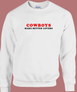 Cowboys Make Better Lovers Sweatshirt