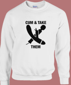Cum And Take Them Funny Sweatshirt 1
