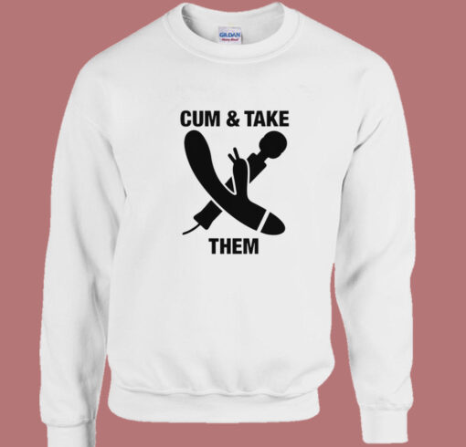 Cum And Take Them Funny Sweatshirt