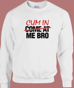 Cum In Come At Me Bro Sweatshirt 2