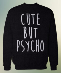 Cute But Psycho Crewneck Sweatshirt Cute But Psycho Crewneck Sweatshirt
