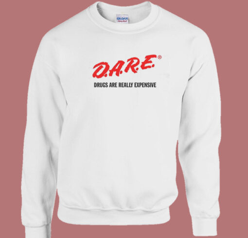 DARE Drugs Are Really Expensive Sweatshirt