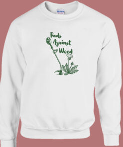 Dad Against Weed Sweatshirt 1