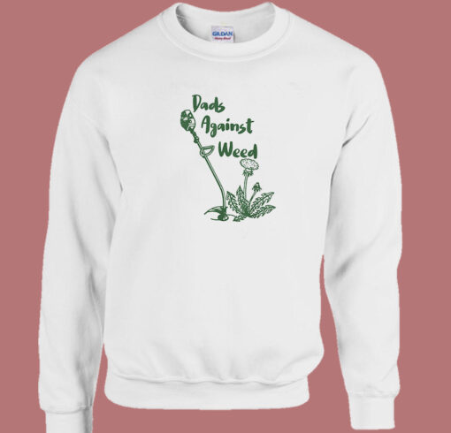 Dad Against Weed Sweatshirt