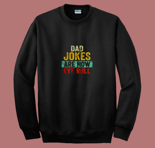 Dad Jokes Are How Eye Roll 80s Sweatshirt