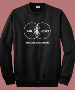 Dad Jokes Where The Magic Happens Sweatshirt Dad Jokes Where The Magic Happens Sweatshirt