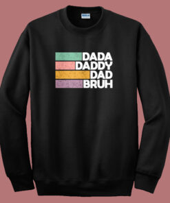 Dada Daddy Dad Bruh Sweatshirt Dada Daddy Dad Bruh Sweatshirt