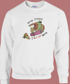 Dang I Heard I Fell Off Again Frog Sweatshirt