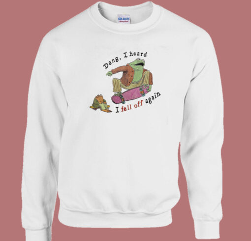 Dang I Heard I Fell Off Again Frog Sweatshirt