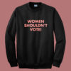 Davis Women Shouldn’t Vote Sweatshirt