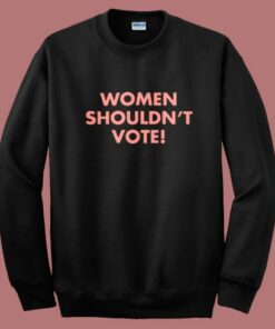 Davis Women Shouldn’t Vote Sweatshirt