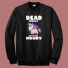 Dead Inside But Still Horny Sweatshirt On Sale