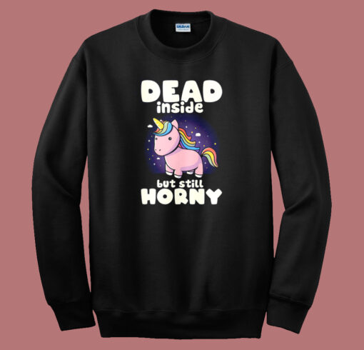 Dead Inside But Still Horny Sweatshirt On Sale