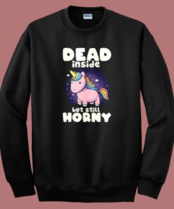 Dead Inside But Still Horny Sweatshirt On Sale
