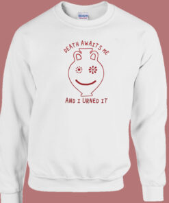 Death Awaits Me And I Urned It Sweatshirt 1