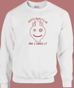 Death Awaits Me And I Urned It Sweatshirt 1 Death Awaits Me And I Urned It Sweatshirt 2
