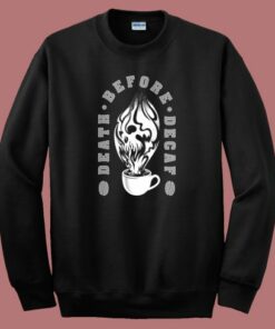 Death Before Decaf Sweatshirt Sale On Sale