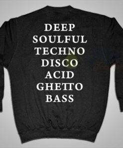 Deep Soulful Techno Disco Acid Ghetto Bass Sweatshirt Deep Soulful Techno Disco Acid Ghetto Bass Sweatshirt