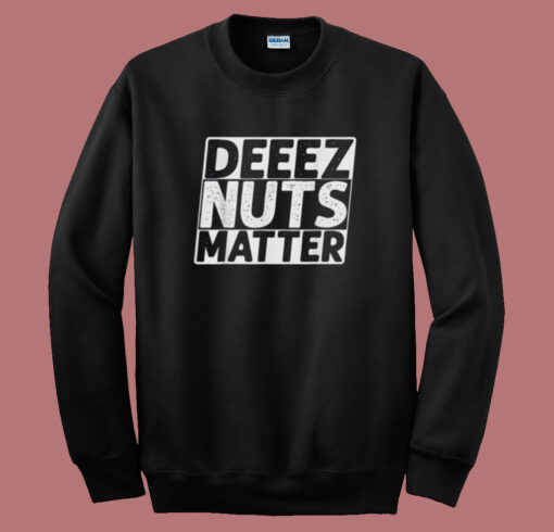 Deez Nuts Matter Sweatshirt