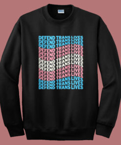 Defend Trans Lives 2023 Sweatshirt Defend Trans Lives 2023 Sweatshirt