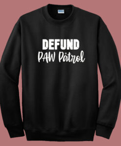 Defund Paw Patrol Sweatshirt Defund Paw Patrol Sweatshirt