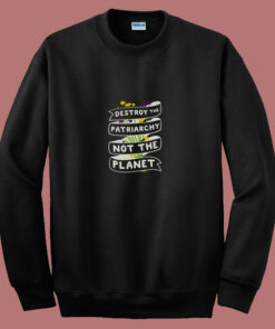 Destroy The Patriarchy Not The Planet 80s Sweatshirt Destroy The Patriarchy Not The Planet 80s Sweatshirt