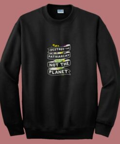 Destroy The Patriarchy Not The Planet 80s Sweatshirt
