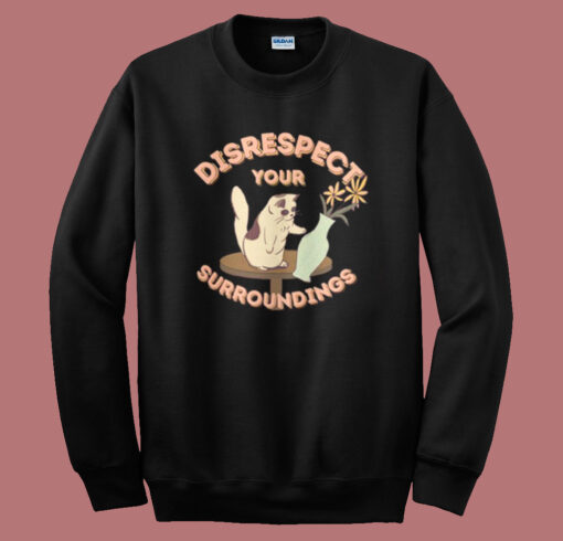 Disrespect Your Surroundings Cat Sweatshirt