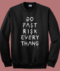 Do Fast Risk Every Thang Sweatshirt