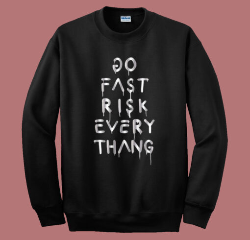 Do Fast Risk Every Thang Sweatshirt