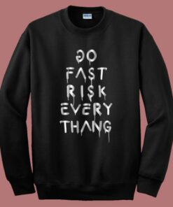 Do Fast Risk Every Thang Sweatshirt