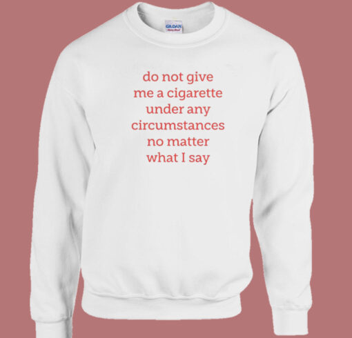 Do Not Give Me A Cigarette Sweatshirt