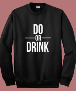 Do Or Drink Sweatshirt