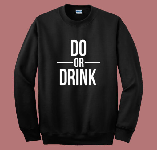 Do Or Drink Sweatshirt