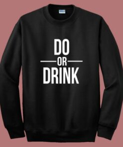 Do Or Drink Sweatshirt