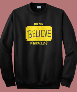Do You Believe In Miracles Sweatshirt