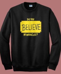 Do You Believe In Miracles Sweatshirt