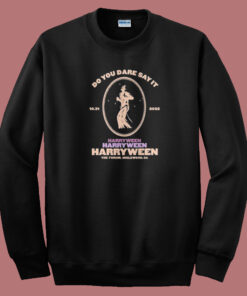 Do You Dare Say It Harryween Sweatshirt