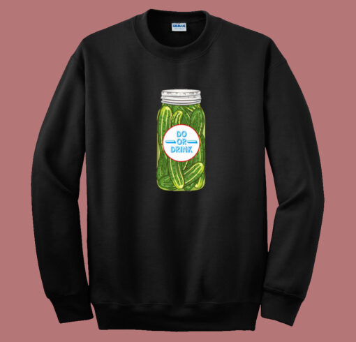 Do or Drink Pickles Sweatshirt