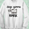Dogs Gonna Bark Quote Sweatshirt