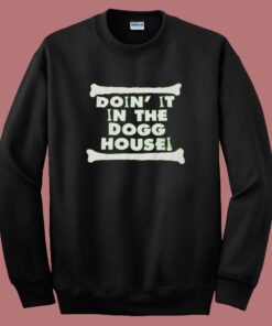 Doin It In The Dogg House Sweatshirt