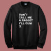 Don’t Call Me A Faggot I’ll Cum Sweatshirt