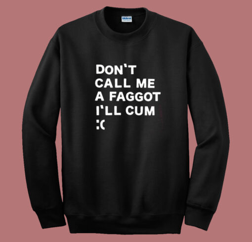 Don’t Call Me A Faggot I’ll Cum Sweatshirt