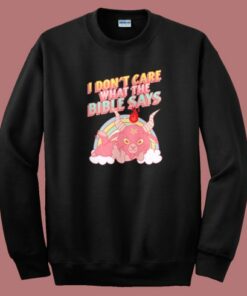 Don’t Care What The Bible Says Sweatshirt