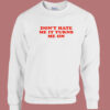Don’t Hate Me It Turn Me On Sweatshirt