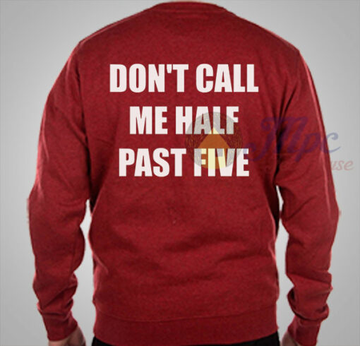 Don’t Call Me Half Past Five Sweatshirt