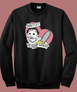 Dont Cut My Heart To Pieces Sweatshirt