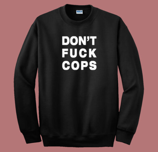 Dont Fuck Cops 80s Sweatshirt On Sale