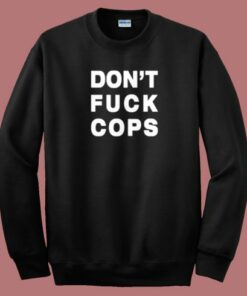 Dont Fuck Cops 80s Sweatshirt On Sale