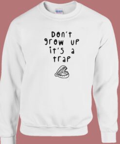 Dont Grow Up Its A Trap Sweatshirt